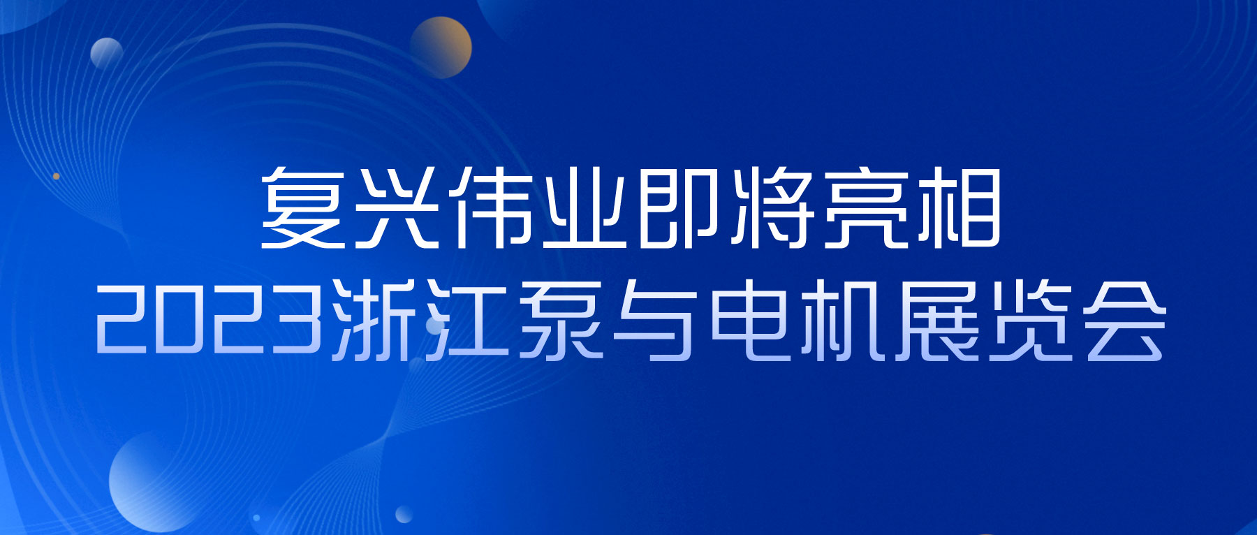 蓄勢以待，生機泵發(fā)｜復興偉業(yè)即將亮相2023浙江泵與電機展覽會